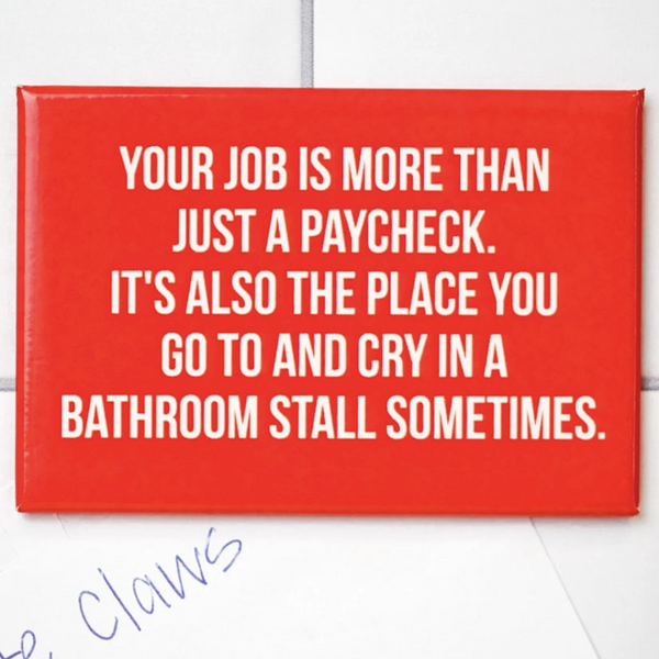 YOUR JOB IS MORE THAN JUST A PAYCHECK MAGNET