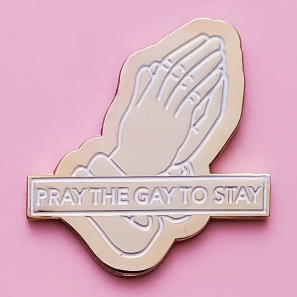 PRAY THE GAY TO STAY ENAMEL PIN