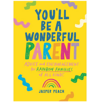 YOU'LL BE A WONDERFUL PARENT: ADVICE AND ENCOURAGEMENT FOR RAINBOW FAMILIES OF ALL KINDS