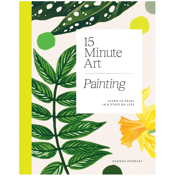 15-MINUTE ART PAINTING: LEARN TO PAINT IN 6 STEPS OR LESS