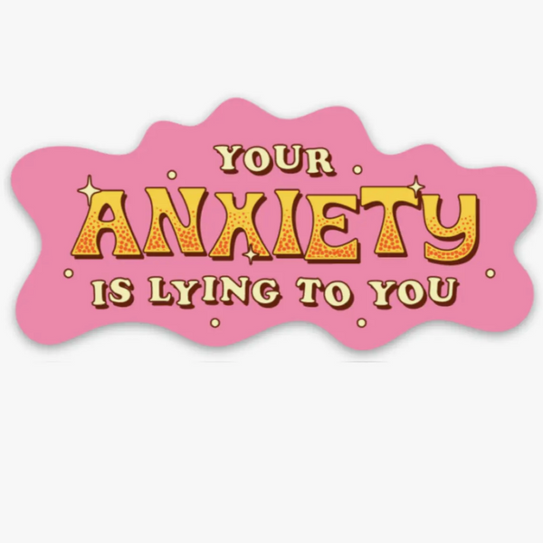 YOUR ANXIETY IS LYING TO YOU STICKER