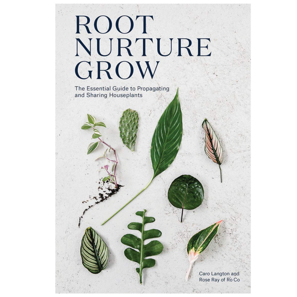 ROOT NURTURE GROW: THE ESSENTIAL GUIDE TO PROPAGATING AND SHARING HOUSEPLANTS