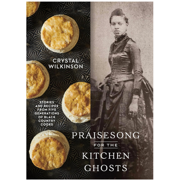 Praisesong For The Kitchen Ghosts: Stories + Recipes From 5 Generations Of Black Country Cooks