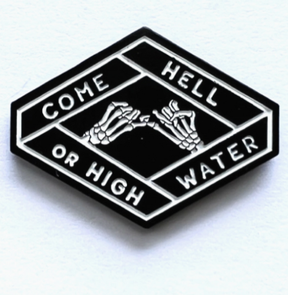 Come Hell Or High Water Enamel Pin