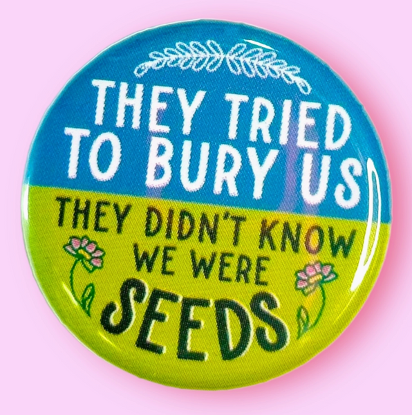 They Tried To Bury Us... Button