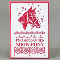 I'm A Goddamned Show Pony Magnet