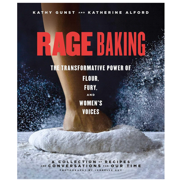 Rage Baking: The Transformative Power Of Flour, Fury + Women's Voices