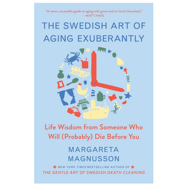 Swedish Art of Aging Exuberantly: Life Wisdom from Someone Who Will (Probably) Die Before You