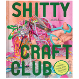 Shitty Craft Club: A Club for Gluing Beads to Trash, Talking about Our Feelings, and Making Silly Things