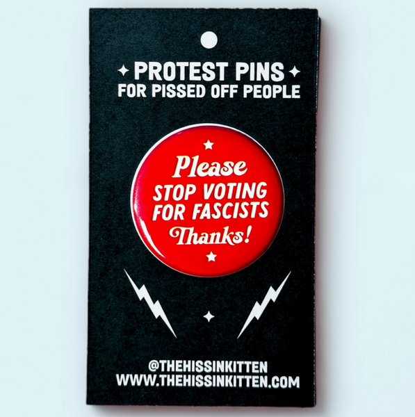 Please Stop Voting For Fascists Button