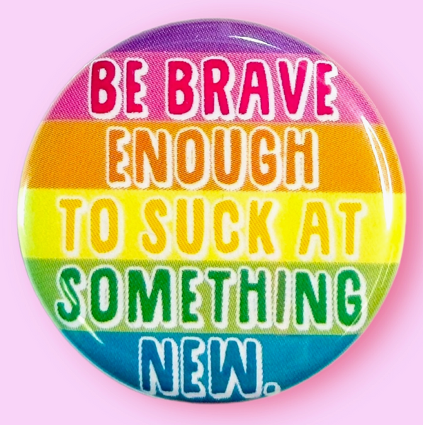 Be Brave Enough To Suck At Something New Magnet