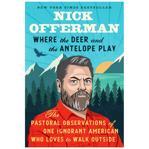 Where the Deer and the Antelope Play: The Pastoral Observations of One Ignorant American Who Loves to Walk Outside