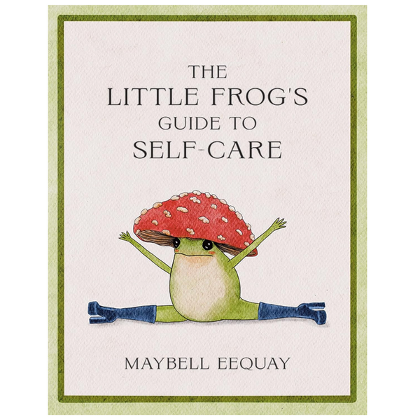 The Little Frog's Guide to Self-Care: Affirmations, Self-Love and Life Lessons According to the Internet's Beloved Mushroom Frog
