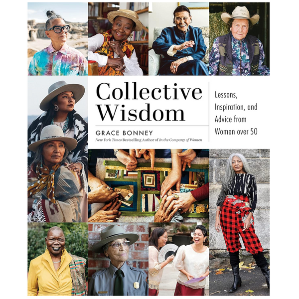 Collective Wisdom: Lessons, Inspiration, and Advice from Women over 50