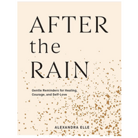 After the Rain: Gentle Reminders for Healing, Courage, and Self-Love