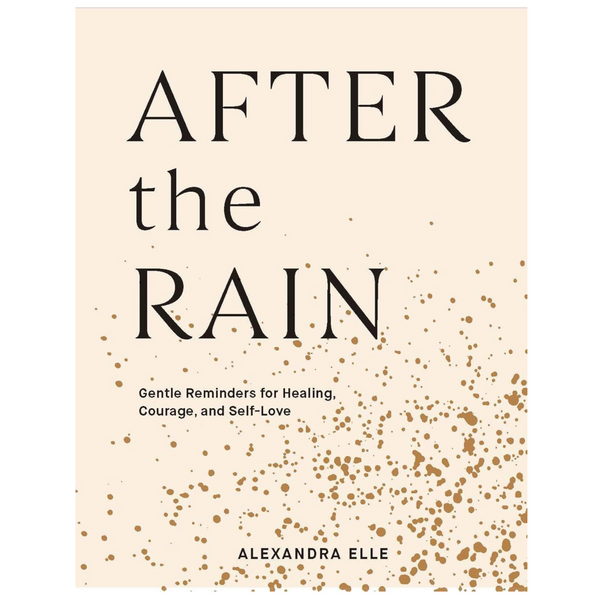 After the Rain: Gentle Reminders for Healing, Courage, and Self-Love