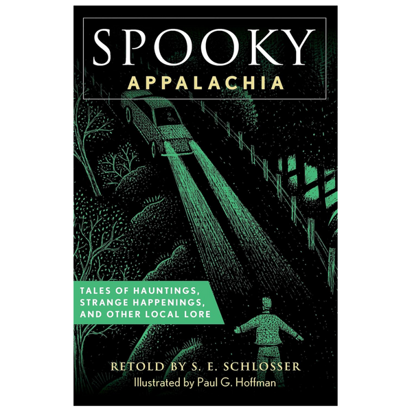 Spooky Appalachia: Tales of Hauntings, Strange Happenings, and Other Local Lore