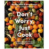 Don't Worry, Just Cook: Delicious, Timeless Recipes for Comfort and Connection