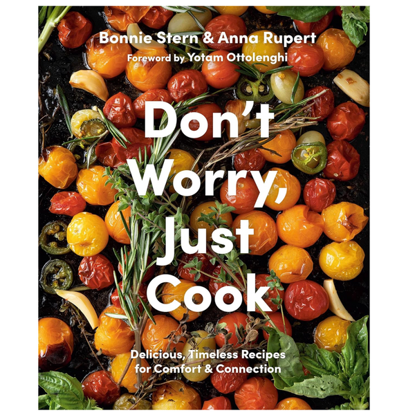 Don't Worry, Just Cook: Delicious, Timeless Recipes for Comfort and Connection