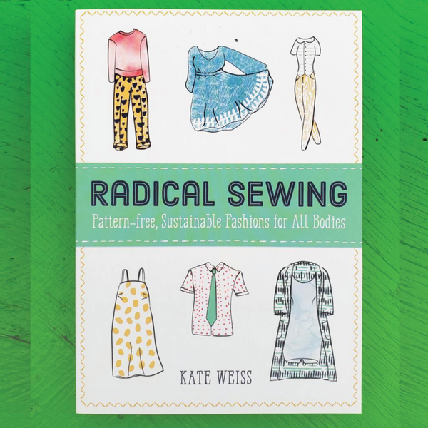 Radical Sewing: Pattern Free, Sustainable Fashions for All Bodies