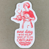 One Day We'll Wake Up To His Obituary Political Sticker