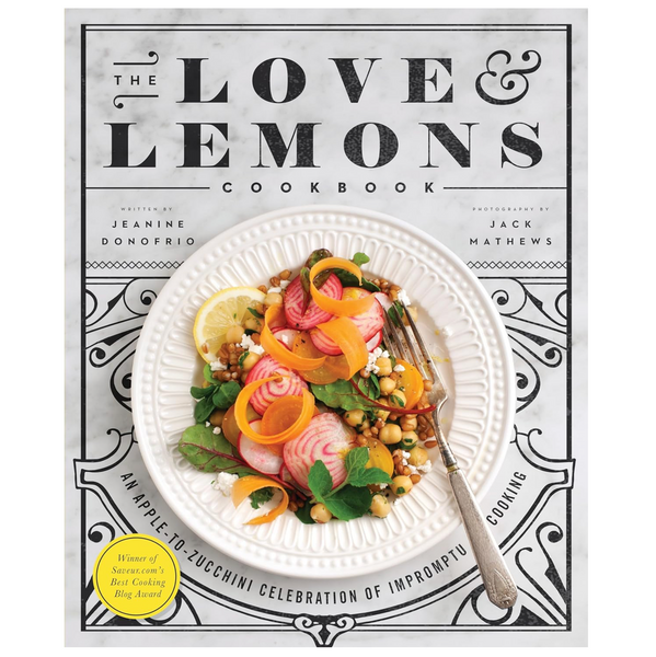The Love and Lemons Cookbook: An Apple-to-Zucchini Celebration of Impromptu Cooking