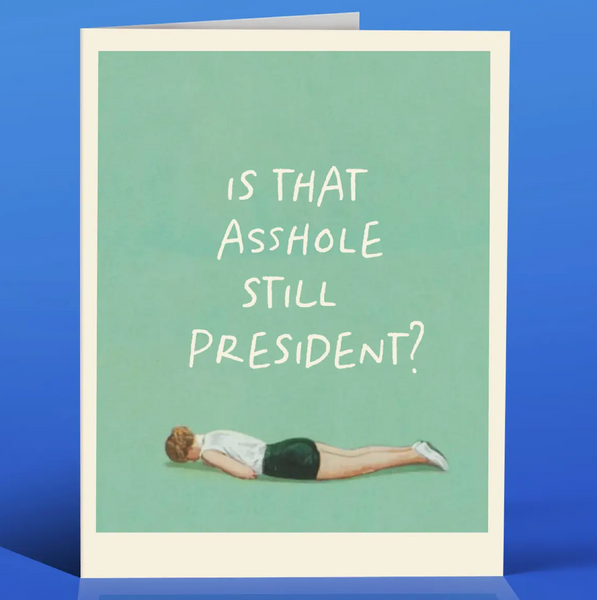 Is That Asshole Still President? Card