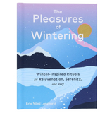 The Pleasures of Wintering: Winter-Inspired Rituals for Rejuvenation, Serenity, and Joy