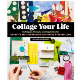 Collage Your Life: Techniques, Prompts, and Inspiration for Creative Self-Expression and Visual Storytelling