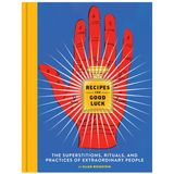Recipes for Good Luck: The Superstitions, Rituals, and Practices of Extraordinary People