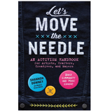 Let's Move the Needle: An Activism Handbook for Artists, Crafters, Creatives, and Makers; Build Community and Make Change!