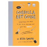 The Guerilla Art Guide: Everything You Need to Put Your Message Out into the World―For Fun, Nonprofit, and World Domination