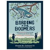 Birding for Boomers: And Everyone Else Brave Enough to Embrace the World’s Most Rewarding and Frustrating Activity