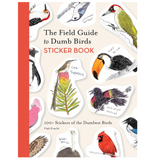 The Field Guide to Dumb Birds Sticker Book: 100+ Stickers of the Dumbest Birds