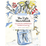 The Ugly Sketchbook: Lose the fear and find more freedom in your art