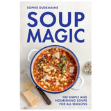 Soup Magic: 100 simple and nourishing soups for all seasons