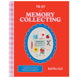 The Art of Memory Collecting: 15 Scrapbook, Collage, Trinket and Zine Projects For Crafting Treasured Moments