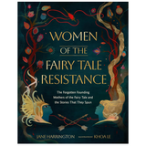 Women of the Fairy Tale Resistance: The Forgotten Founding Mothers of the Fairy Tale and the Stories That They Spun