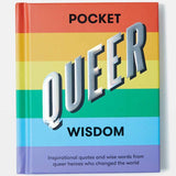 POCKET QUEER WISDOM: INSPIRATIONAL QUOTES + WISE WORDS FROM QUEER HEROES WHO CHANGED THE WORLD