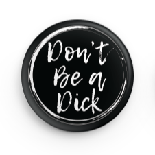 DON'T BE A DICK BUTTON
