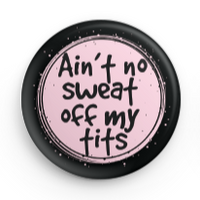 NO SWEAT OFF MY TITS BUTTON