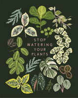 STOP WATERING YOUR PLANTS PRINT