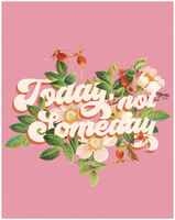 TODAY NOT SOMEDAY PRINT