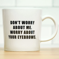 WORRY ABOUT YOUR EYEBROWS MUG
