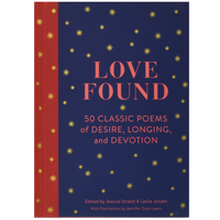 LOVE FOUND: 50 CLASSIC POEMS OF DESIRE, LONGING + DEVOTION