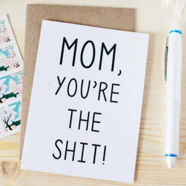 YOU ARE THE SHIT MOTHER'S DAY CARD