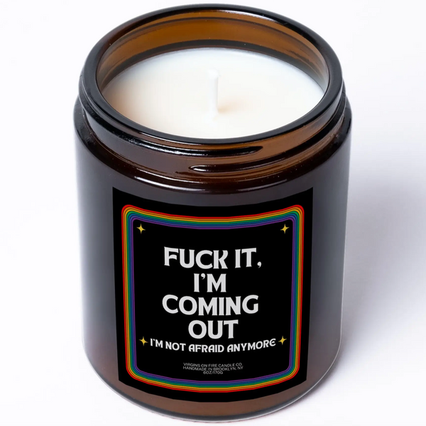 FUCK IT, I'M COMING OUT.  I'M NOT AFRAID ANYMORE CANDLE