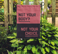 NOT YOUR BODY? NOT YOUR CHOICE GARDEN FLAG