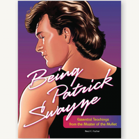 BEING PATRICK SWAYZE: ESSENTIAL TEACHINGS FROM THE MASTER OF THE MULLET
