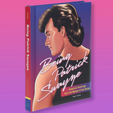 BEING PATRICK SWAYZE: ESSENTIAL TEACHINGS FROM THE MASTER OF THE MULLET